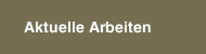 Aktuelle Arbeiten